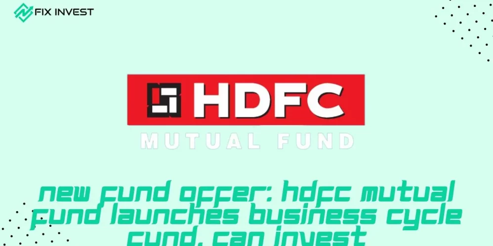 HDFC Mutual Fund launches Business Cycle Fund